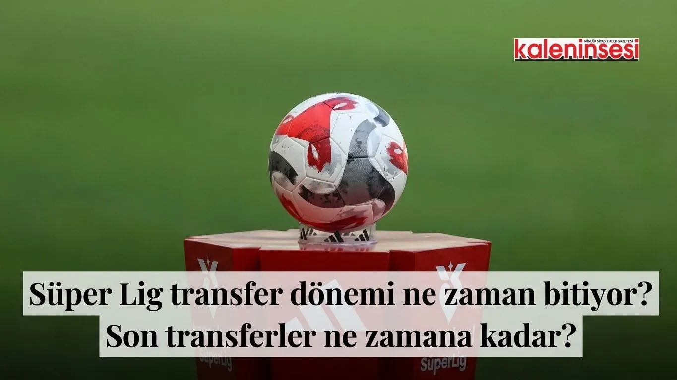 Süper Lig transfer dönemi ne zaman bitiyor? Son transferler ne zamana kadar?