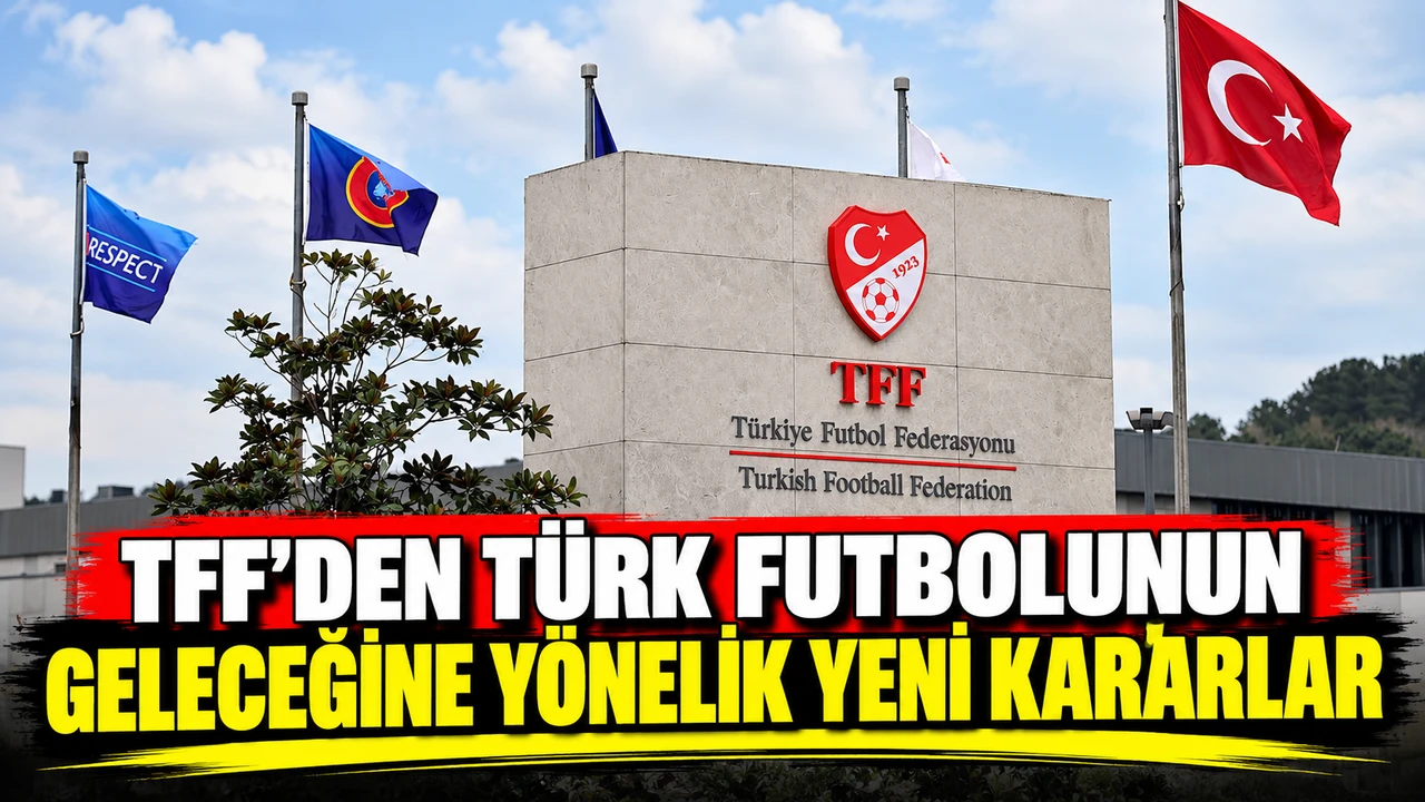 TFF’den Türk futbolunun geleceğine yönelik yeni kararlar