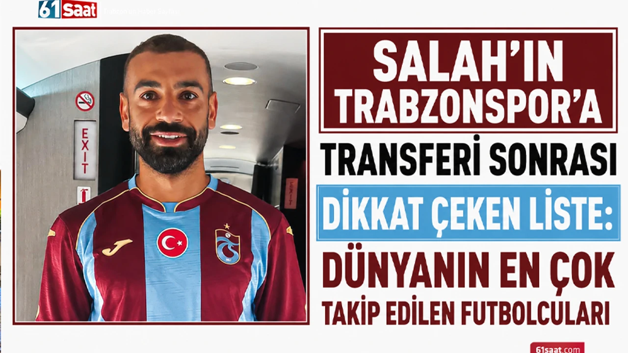 Salah'ın Trabzonspor'a transferi sonrası dikkat çeken liste: Dünyanın en çok takip edilen futbolcuları