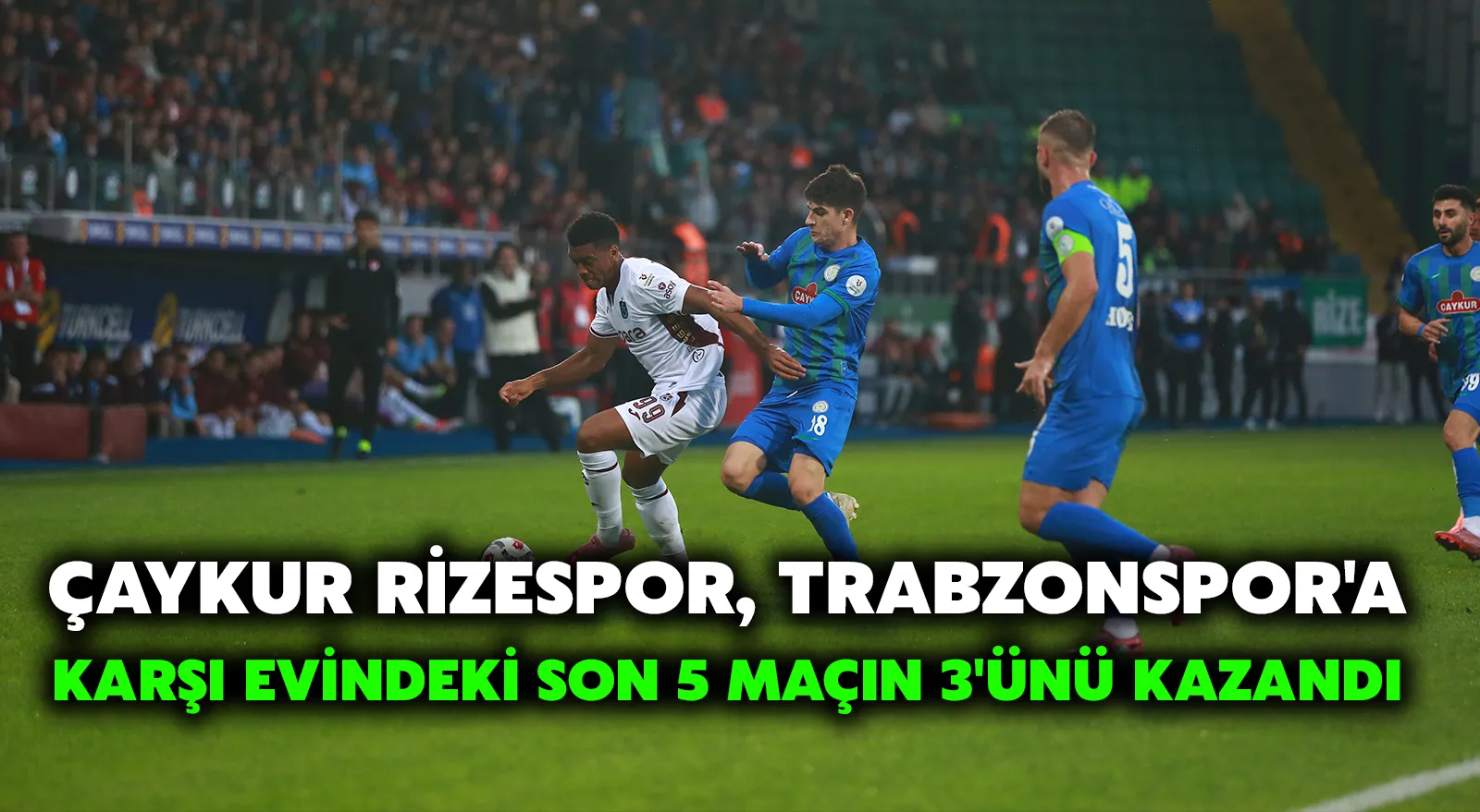Çaykur Rizespor, Trabzonspor'a karşı evindeki son 5 maçın 3'ünü kazandı