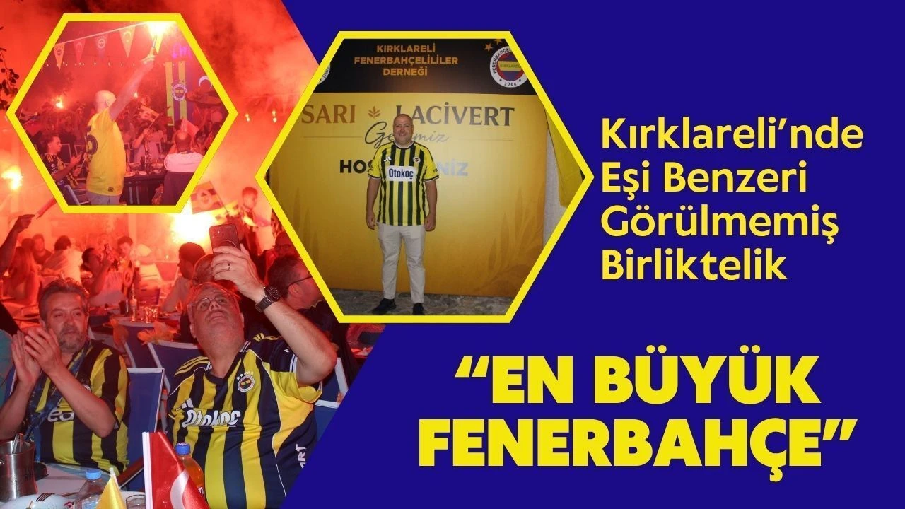 Kırklareli’nde Eşi Benzeri Görülmemiş Birliktelik “En Büyük Fenerbahçe”