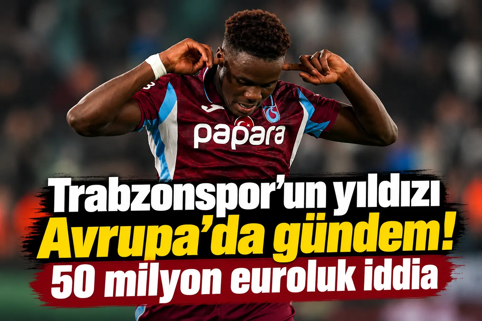 Trabzonspor'un yıldızı Avrupa'da gündem! 50 milyon euroluk iddia