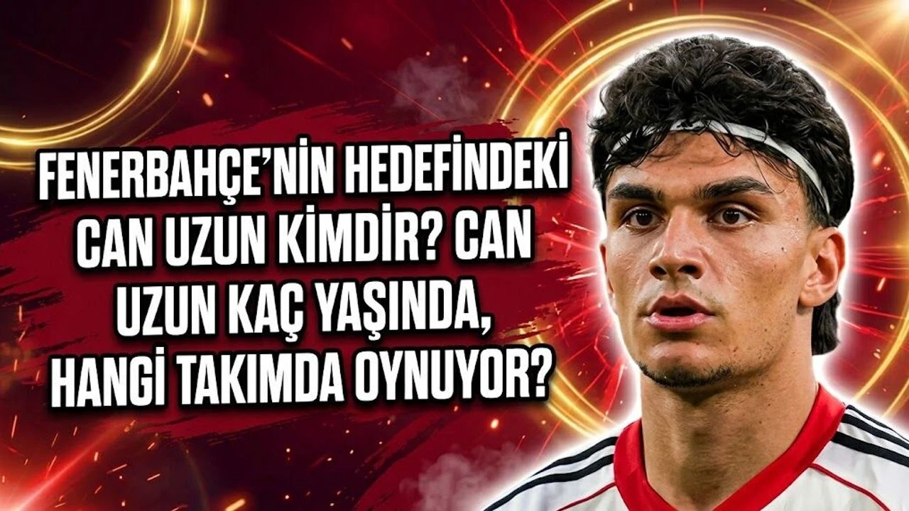 Fenerbahçe'nin Hedefindeki Can Uzun Kimdir? Can Uzun Kaç Yaşında, Hangi Takımda Oynuyor?