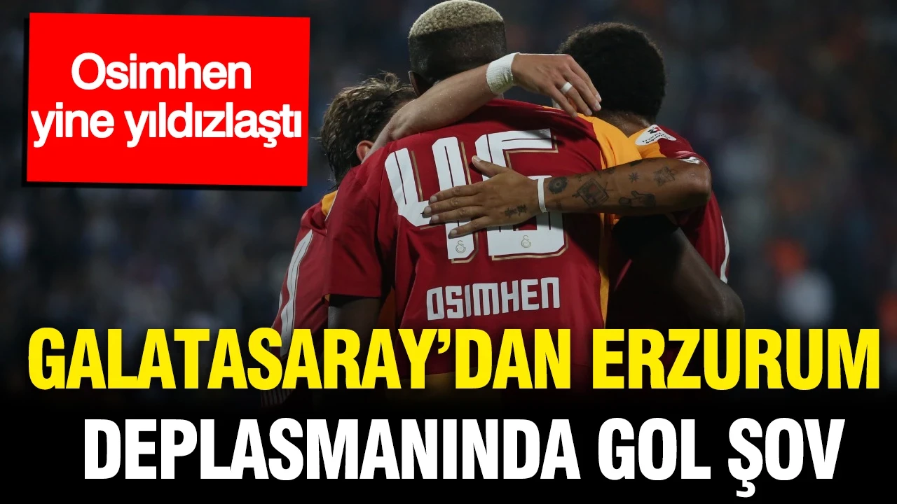 Galatasaray'dan Erzurum deplasmanında gol şov: Osimhen yine yıldızlaştı