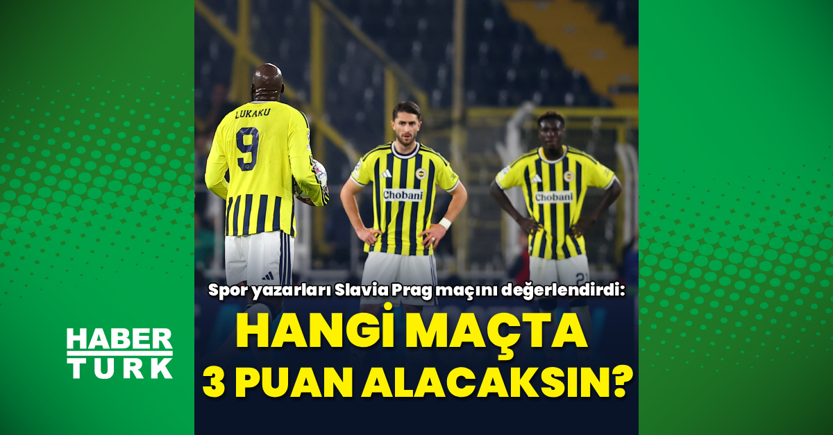 Spor yazarları Fenerbahçe'nin Slavia Prag maçını değerlendirdi: Hangi maçta 3 puan alacaksın?