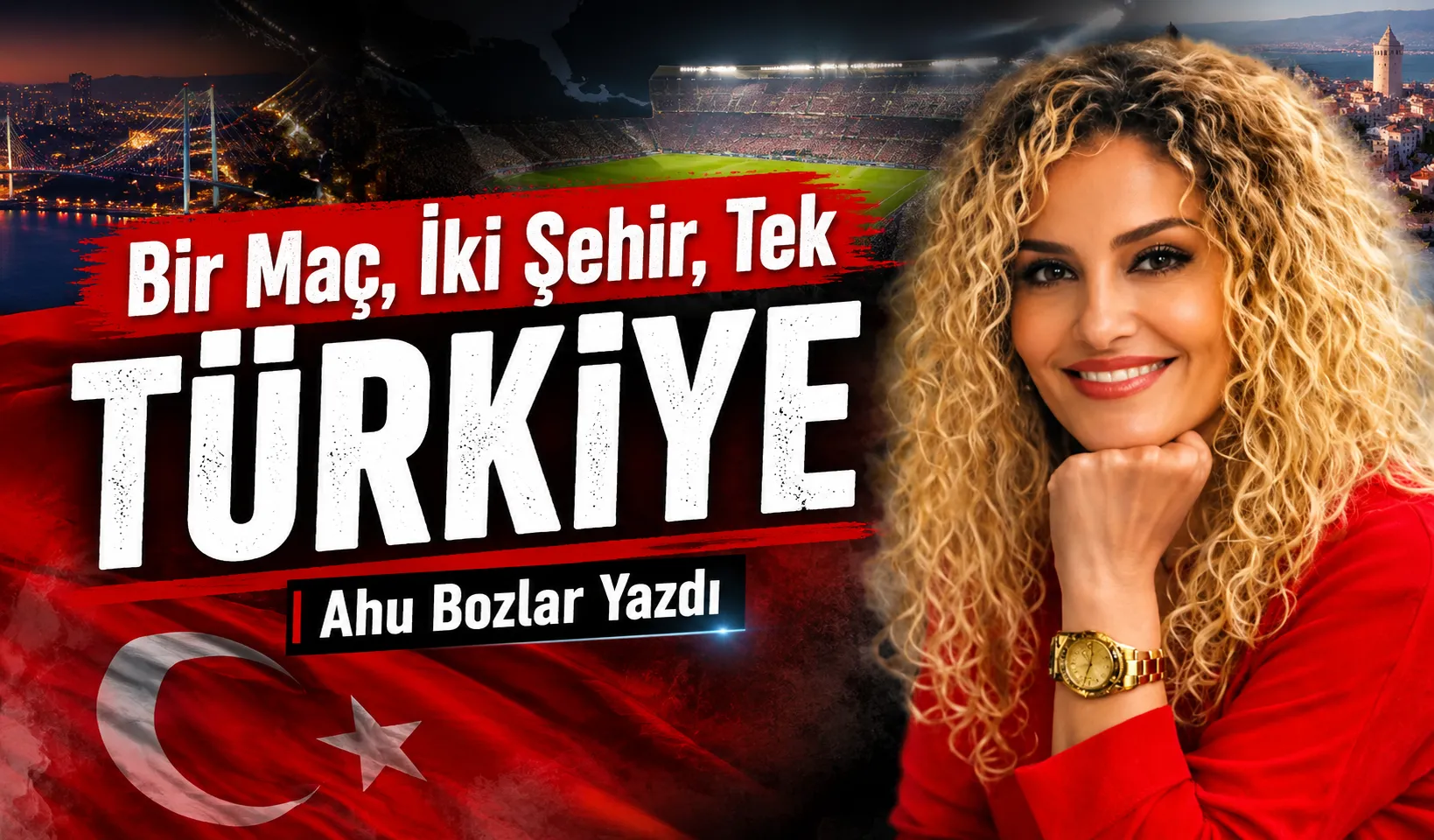 Ahu Bozlar: Bir Maç, İki Şehir, Tek Türkiye!
