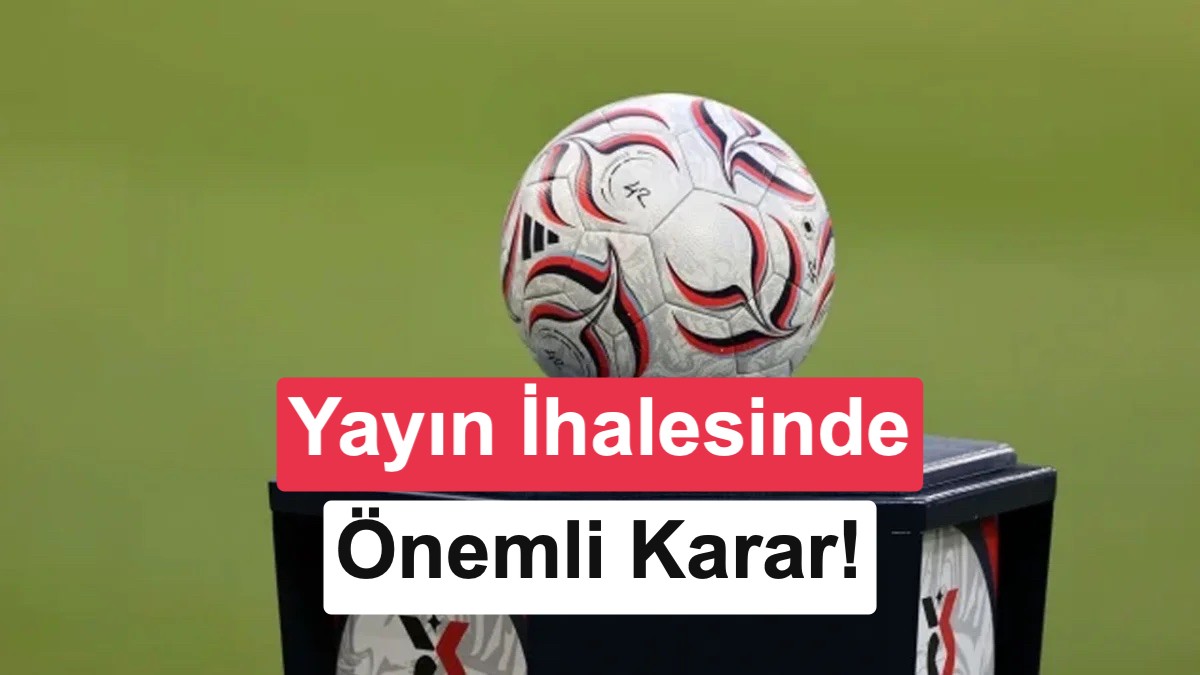 Süper Lig yayın ihalesi erkene çekildi: Adayların işi zorlaştı