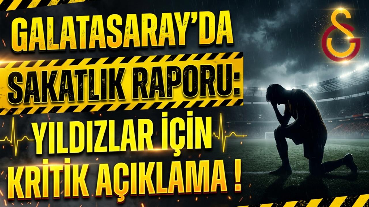 Galatasaray'da Sakatlık Raporu: Yıldızlar İçin Kritik Açıklama !