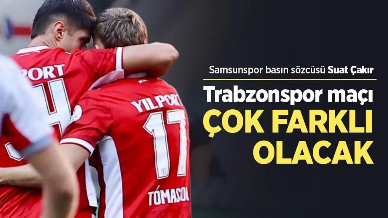 Samsunspor basın sözcüsü Suat Çakır: Trabzonspor maçı ÇOK FARKLI OLACAK