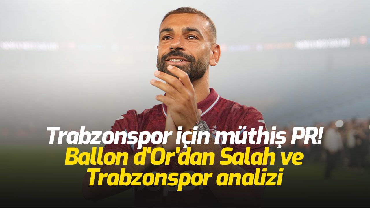 Trabzonspor için müthiş PR! Ballon d'Or'dan Salah ve Trabzonspor analizi