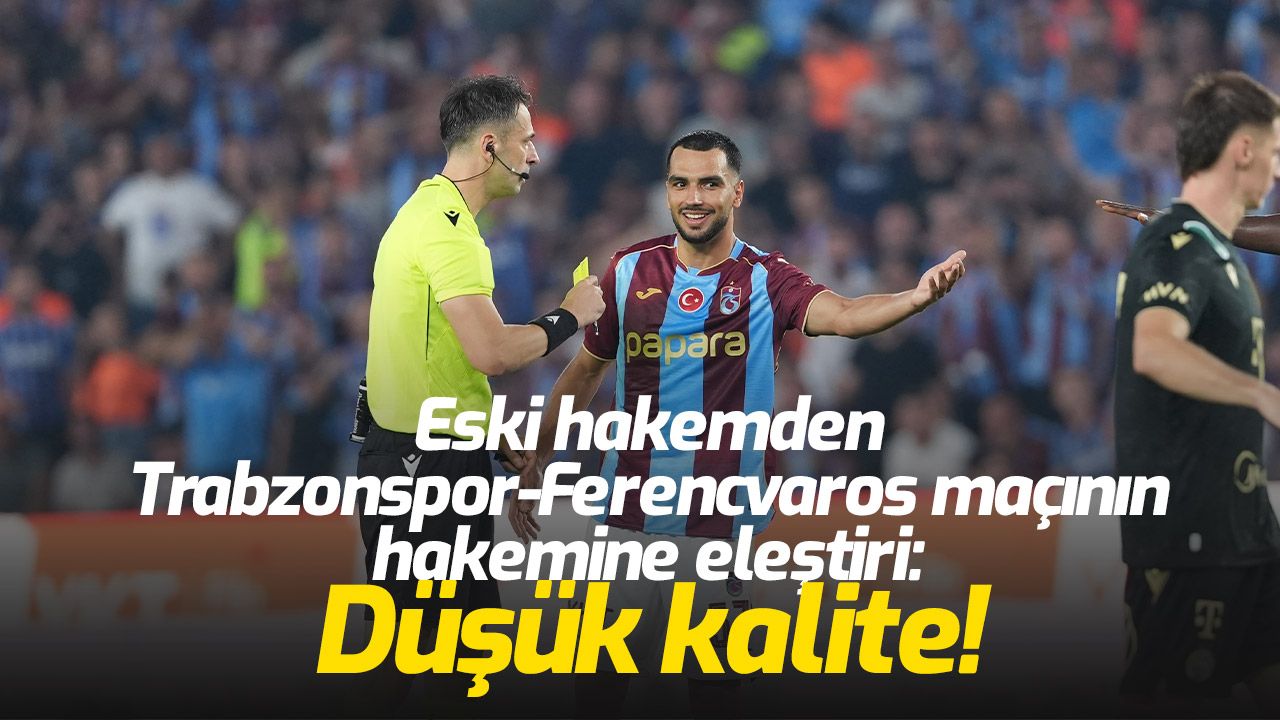 Trabzonspor-Ferencvaros maçı sonrası hakeme sert eleştiri: Düşük kalite!