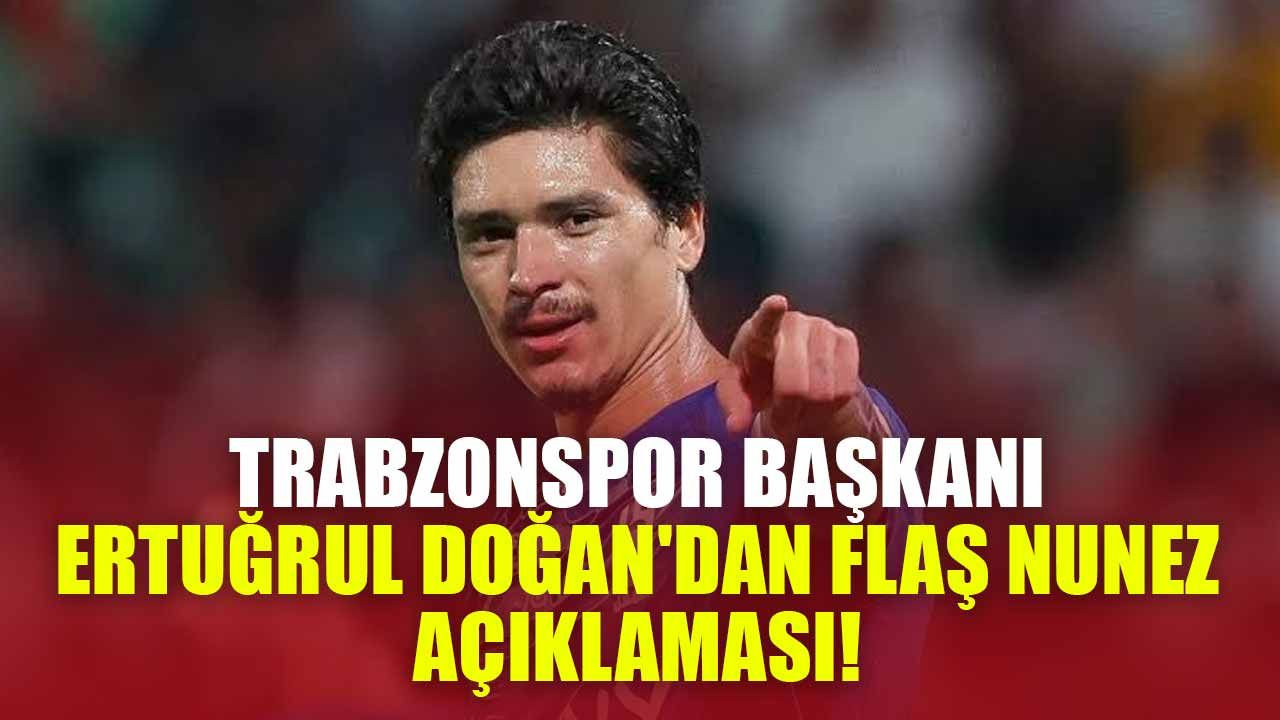 Trabzonspor Başkanı Ertuğrul Doğan'dan Flaş Nunez Açıklaması!