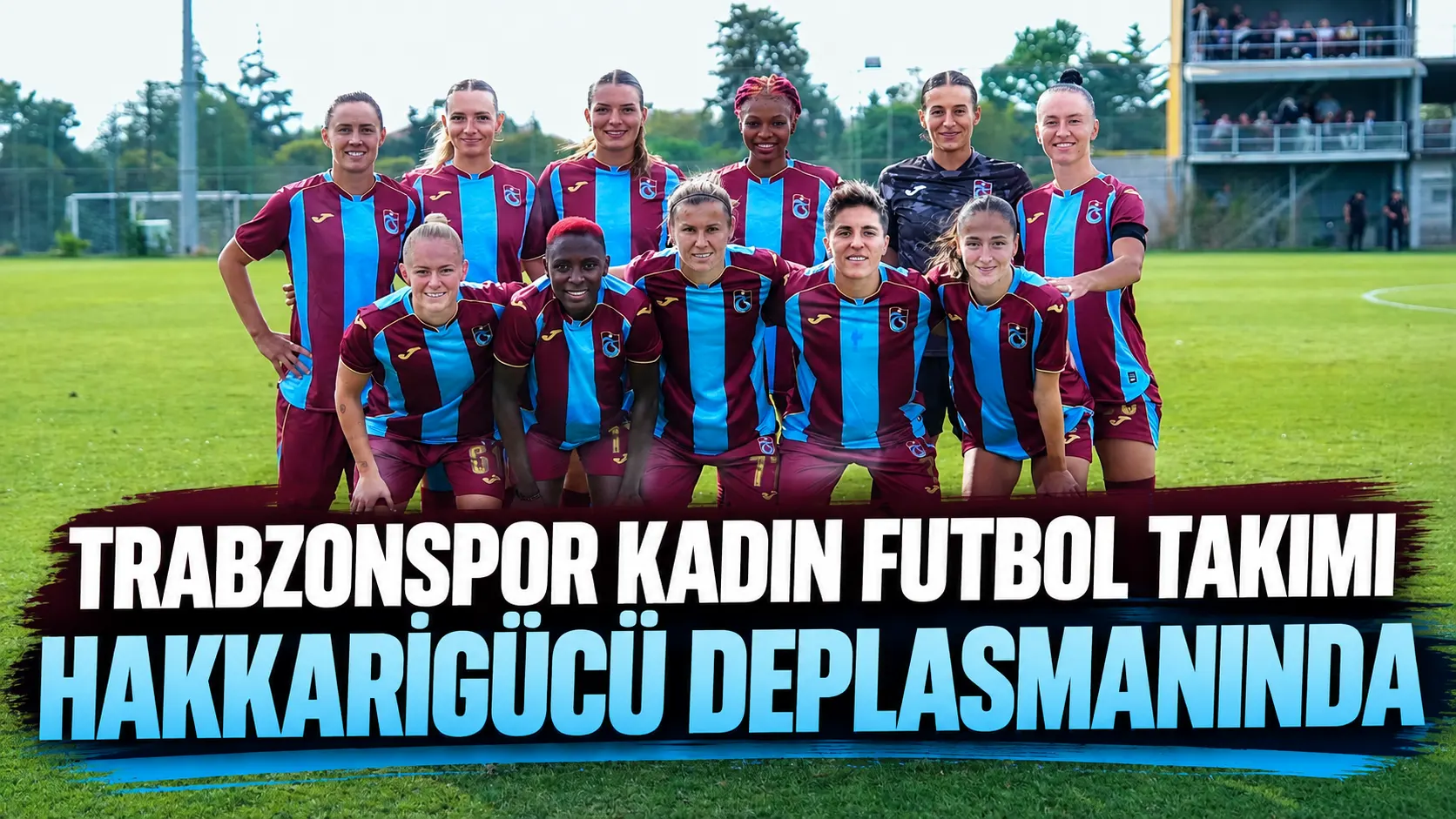 Trabzonspor Kadın Futbol Takımı Hakkarigücü deplasmanında
