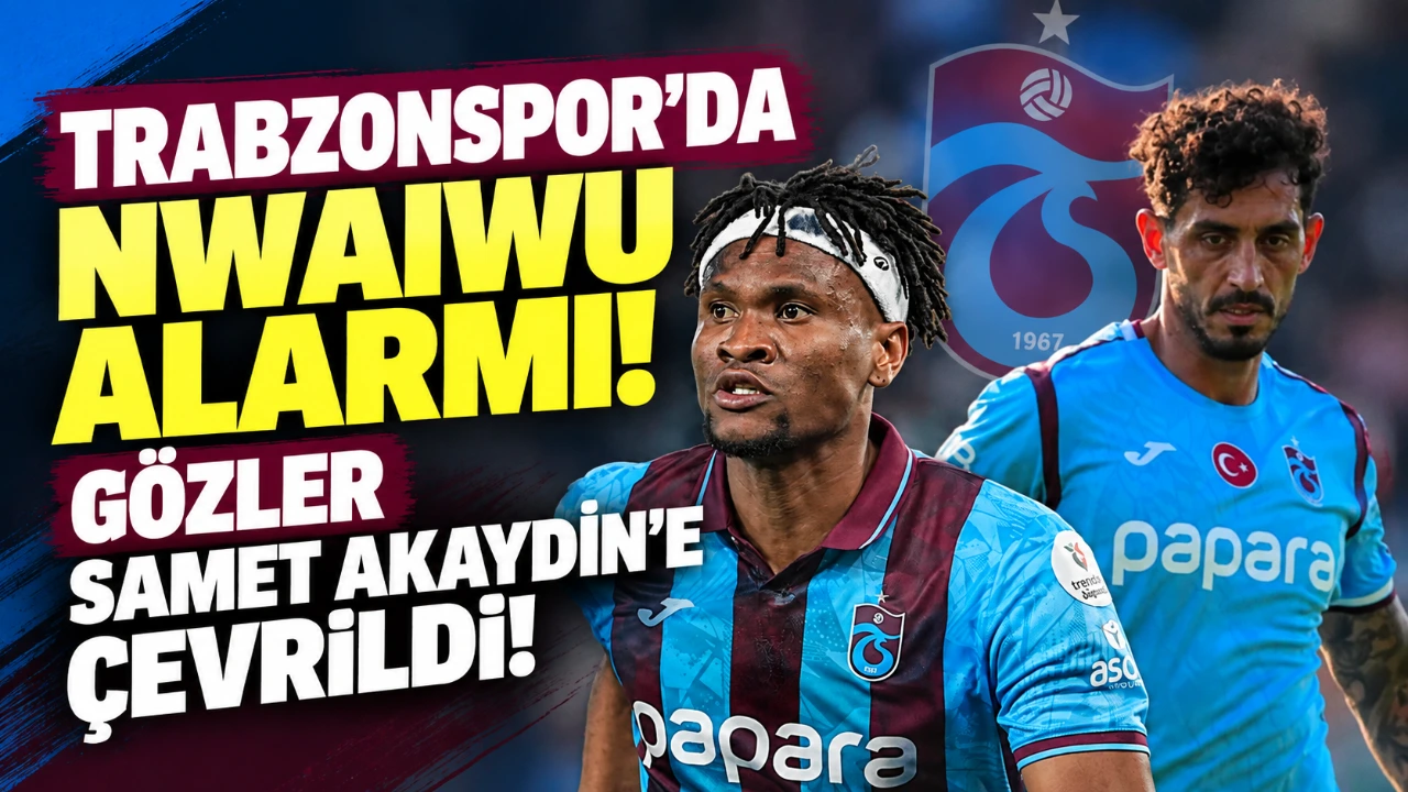 Trabzonspor’da Nwaiwu alarmı! Gözler Samet Akaydin’e çevrildi