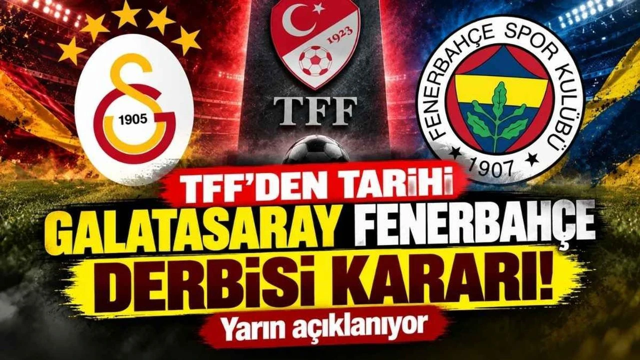 TFF’den tarihi Galatasaray Fenerbahçe derbisi kararı! Yarın açıklanıyor
