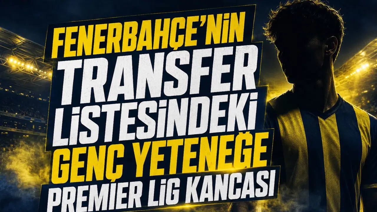 Fenerbahçe'nin Transfer Listesindeki Genç Yeteneğe Premier Lig Kancası