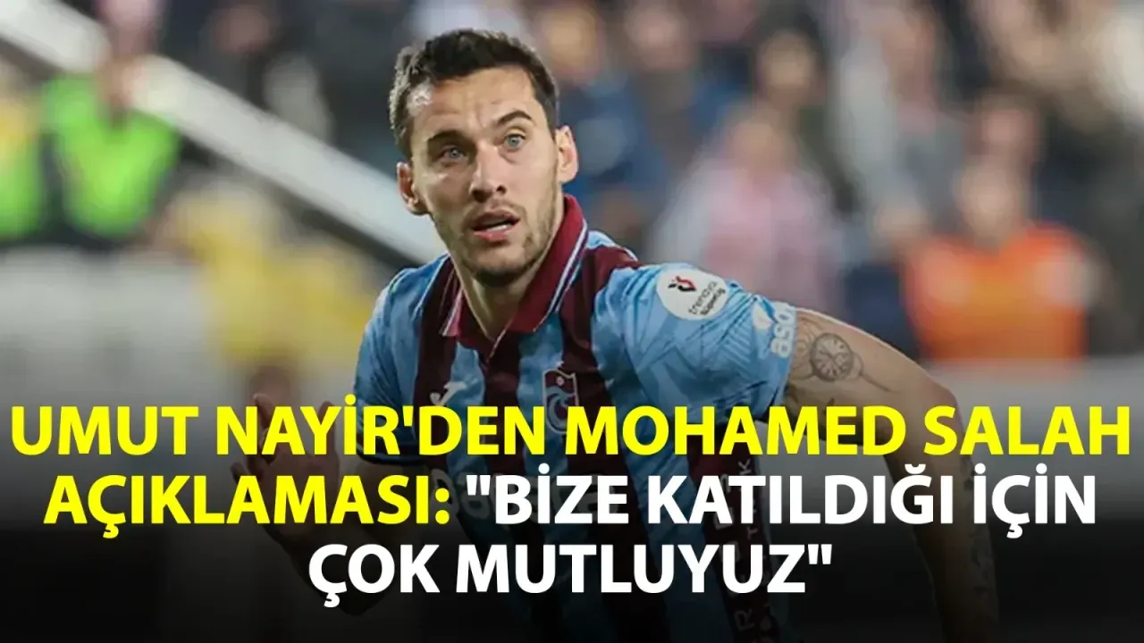 Umut Nayir'den Trabzonspor'un Yeni Yıldızı Mohamed Salah İçin Açıklama: "Bize Katıldığı İçin Çok Mutluyuz"
