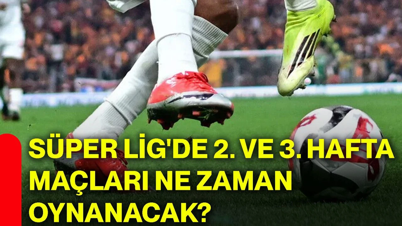 Süper Lig'de 2. ve 3. hafta maçları ne zaman oynanacak?