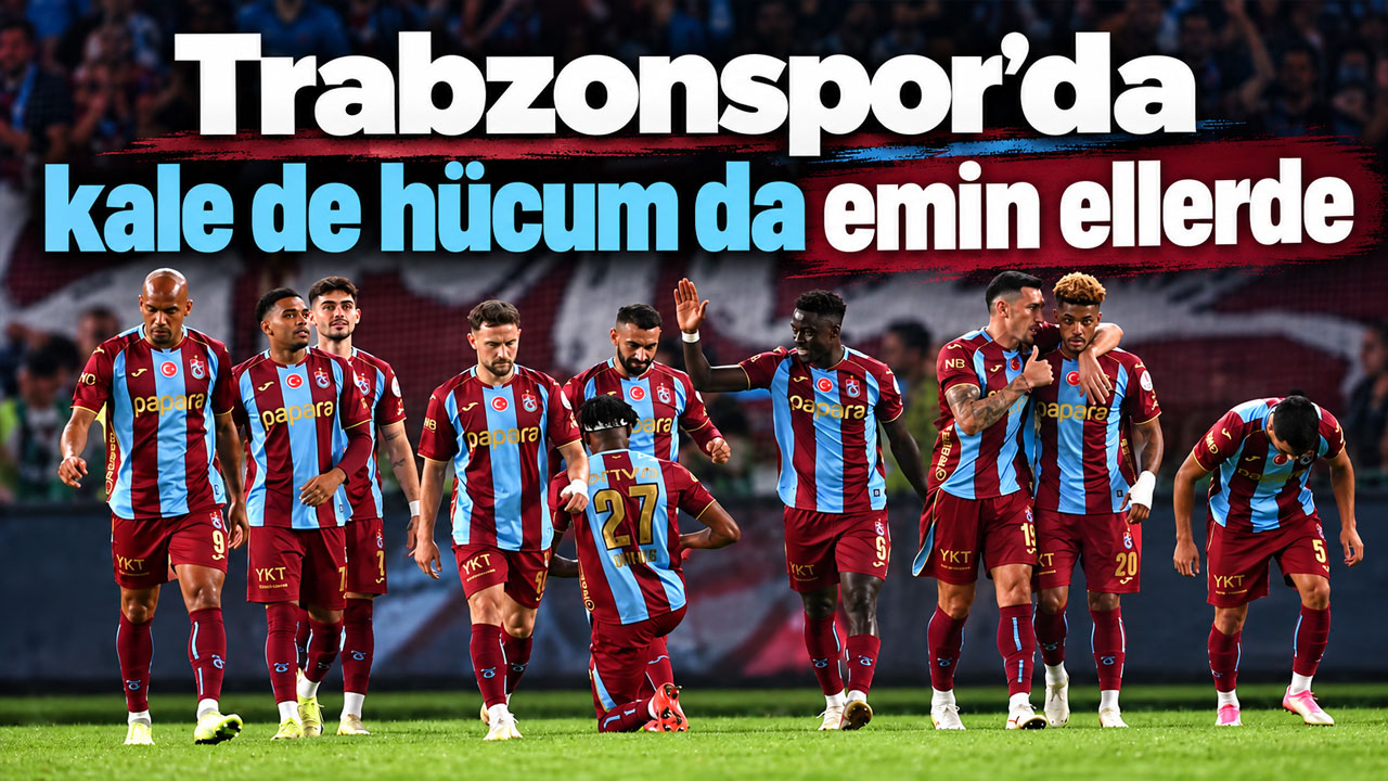 Trabzonspor’da kale de hücum da emin ellerde