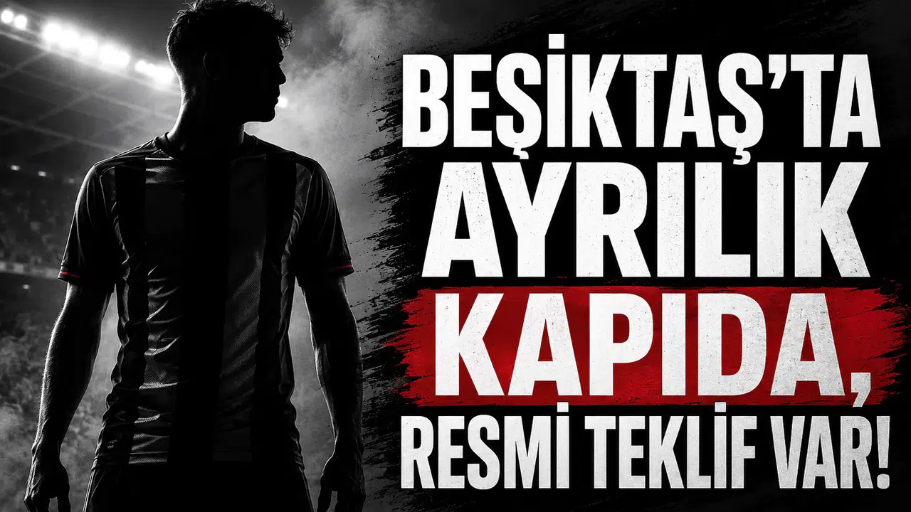 Beşiktaş'ta Ayrılık Kapıda, Resmi Teklif Var!