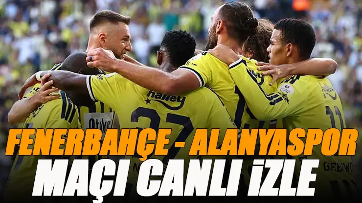 Fenerbahçe - Alanyaspor maçı canlı izle | FB ALANYA maçı şifresiz (Süper Lig maçı canlı yayın)