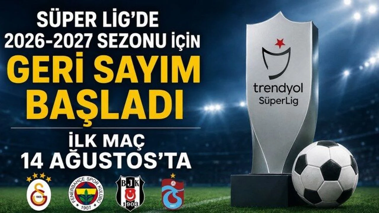 Süper Lig’de 2026-2027 sezonu için geri sayım başladı: İlk maç 14 Ağustos’ta
