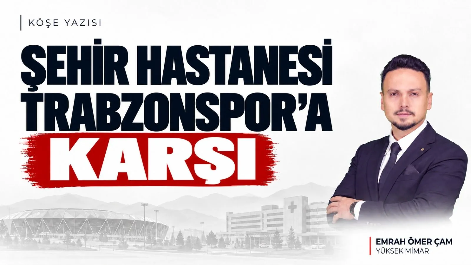 Emrah Ömer ÇAM: Şehir Hastanesi Trabzonspor’a karşı!!!