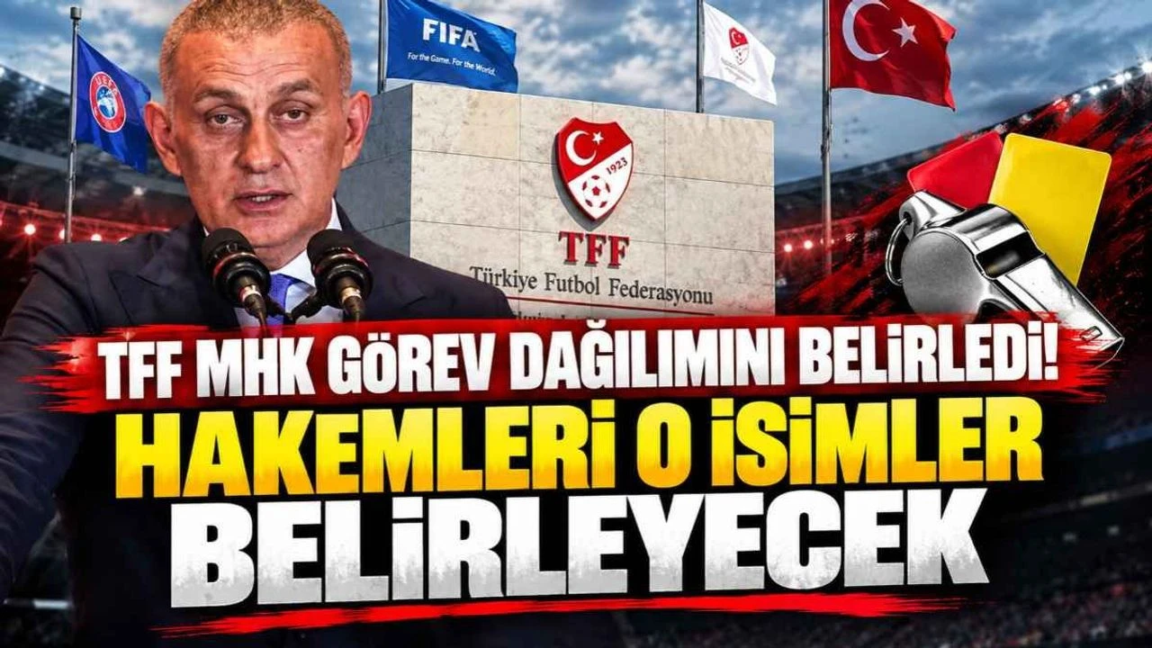TFF MHK görev dağılımını belirledi! Hakemleri o isimler belirleyecek