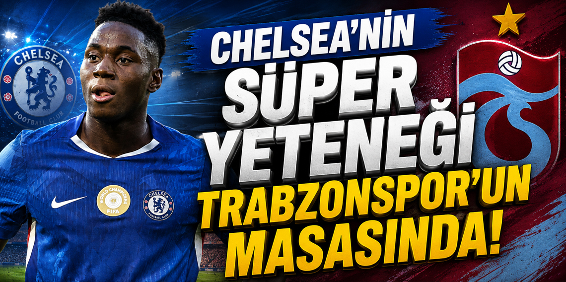 Chelseanin super yetenegi Trabzonsporun masasında!