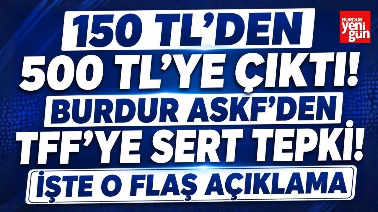 150 TL’den 500 TL’ye Çıktı! Burdur ASKF’den TFF’ye Sert Tepki!