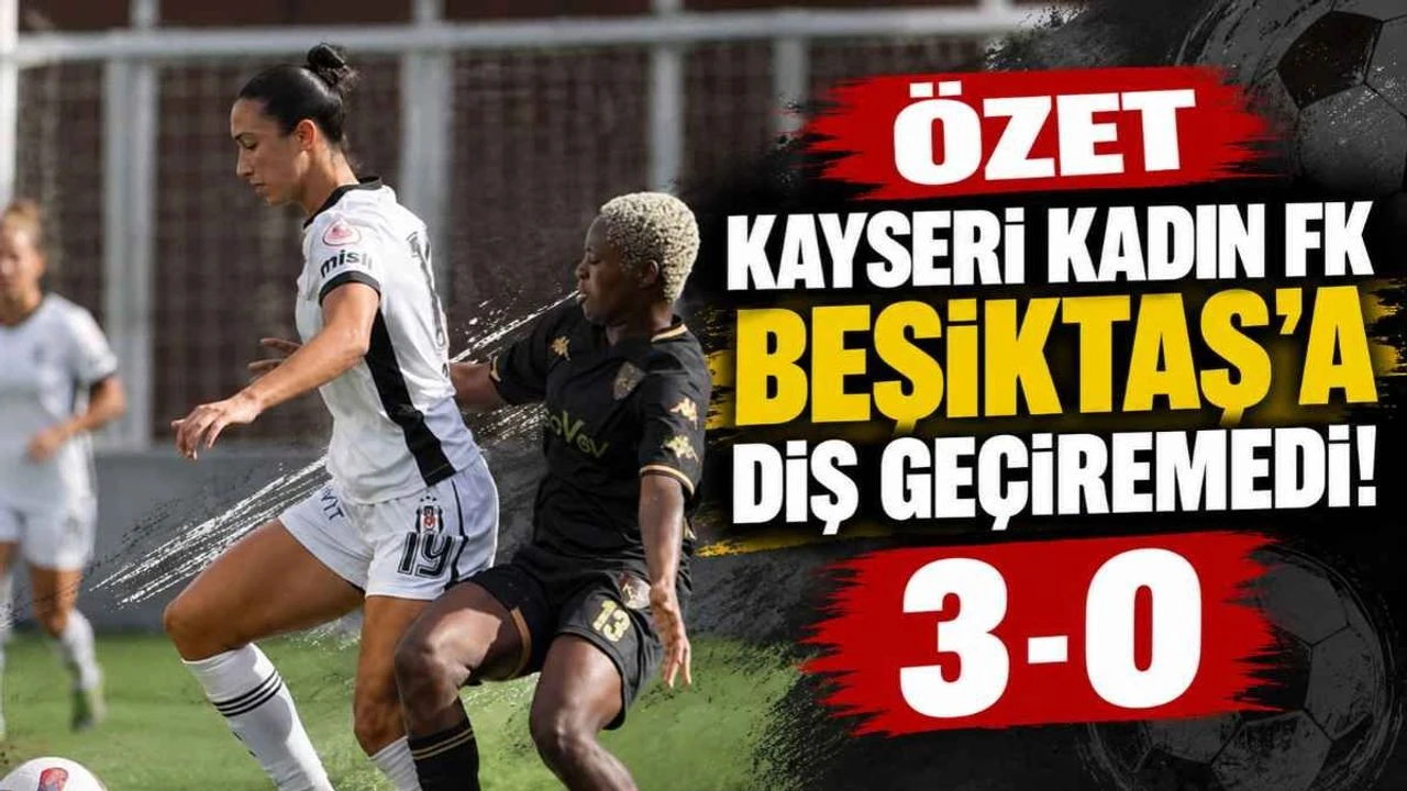 Özet| Kayseri Kadın FK Beşiktaş’a diş geçiremedi: 3-0