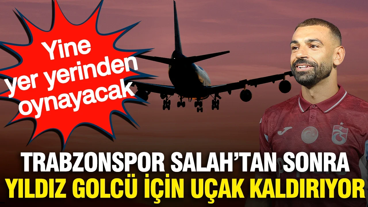 Trabzonspor Salah'tan sonra şimdi de yıldız golcü için uçak kaldırıyor