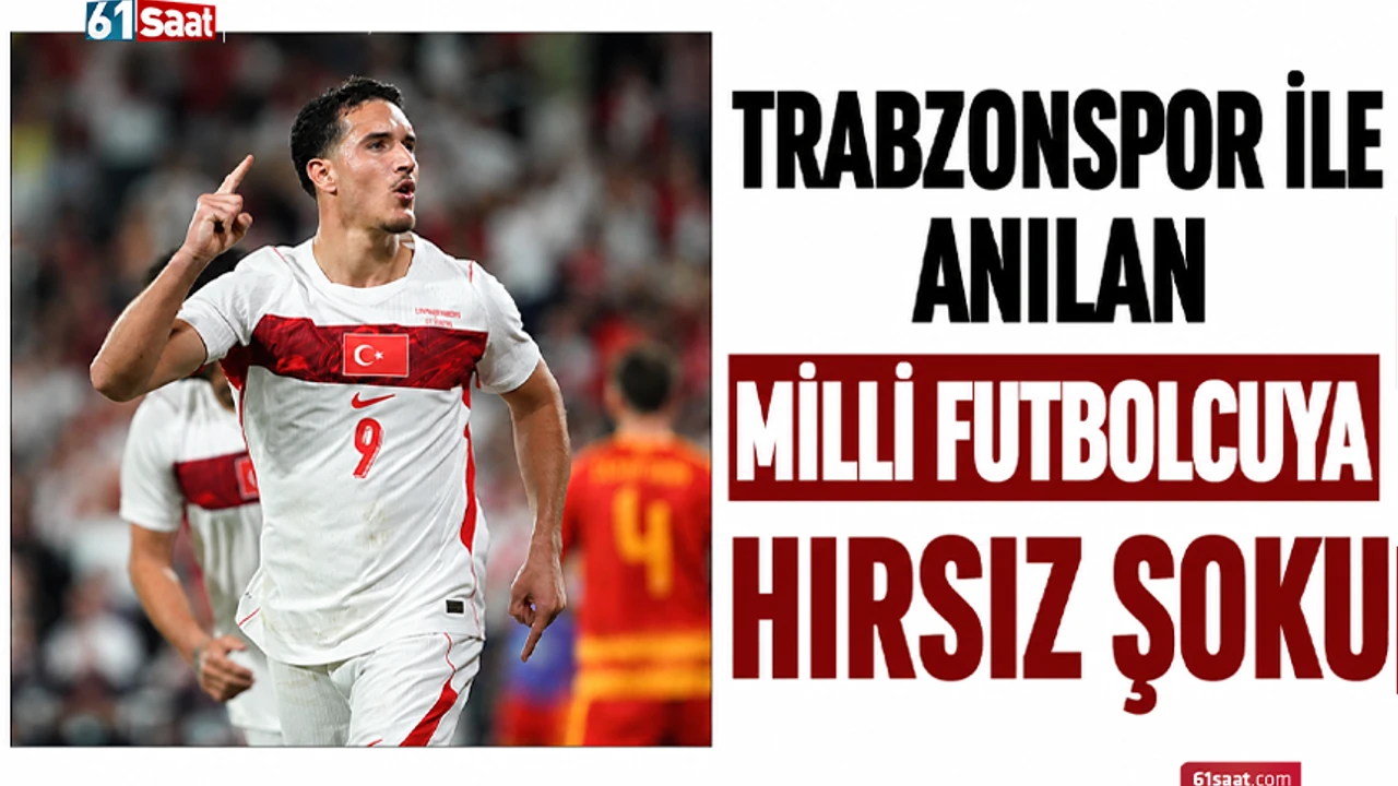 Trabzonspor ile anılan milli futbolcuya hırsız şoku