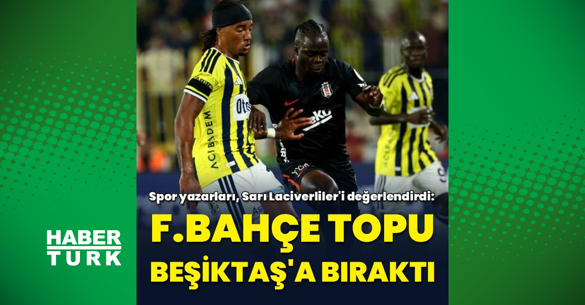 Spor yazarları, Fenerbahçe-Beşiktaş derbisini değerlendirdi
