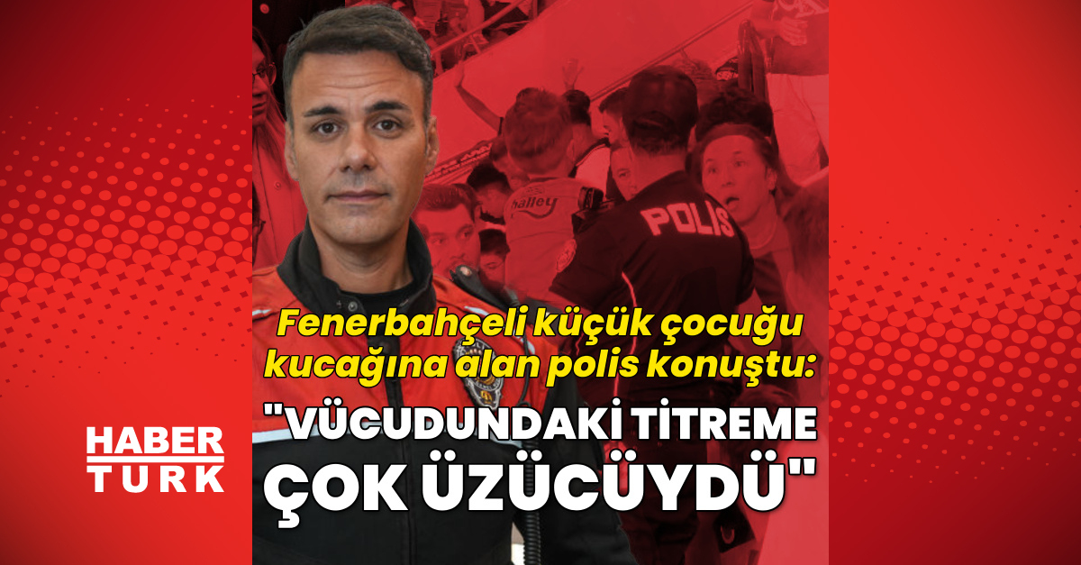 Fenerbahçeli çocuğu kucağına alan polis yaşananları anlattı