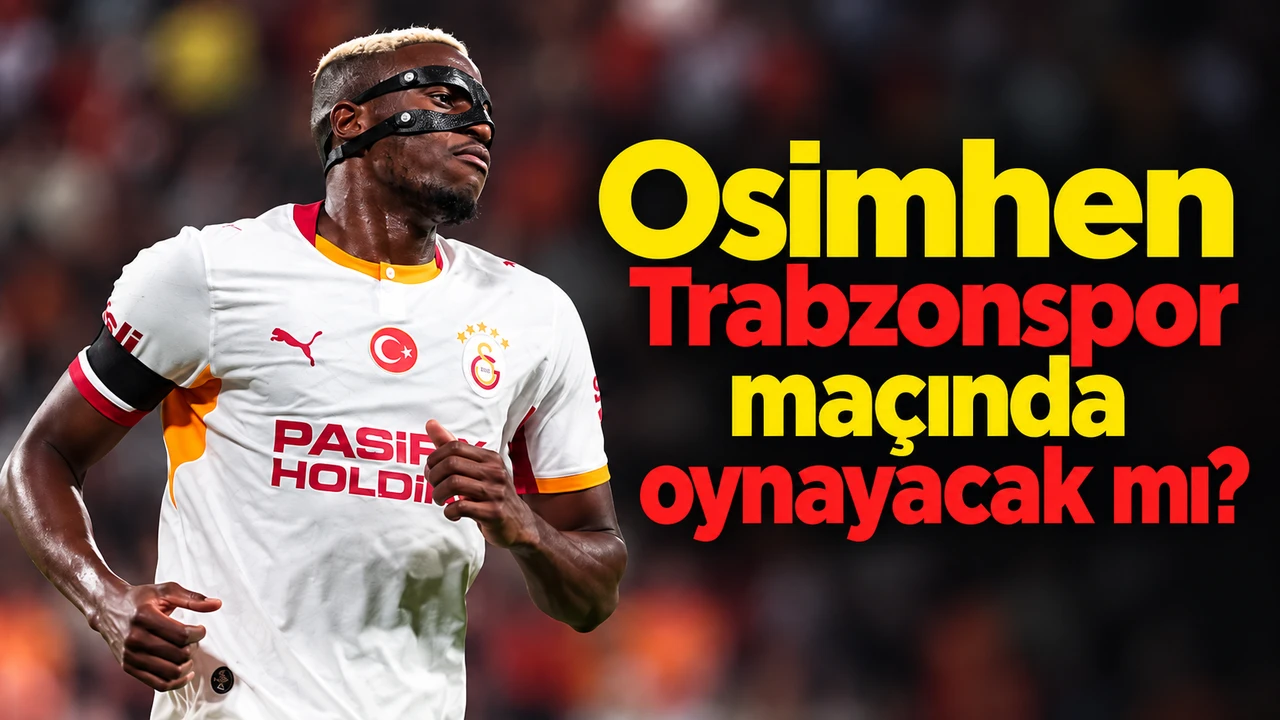 Osimhen Trabzonspor maçında oynayacak mı?