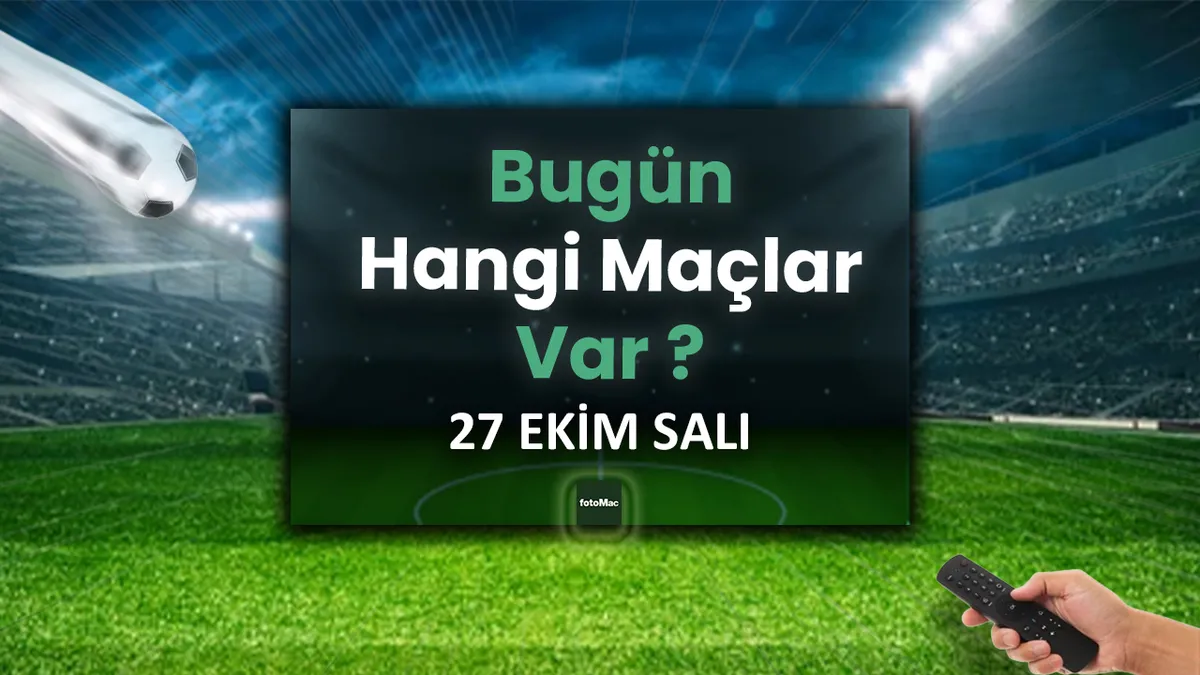 BUGÜNKÜ MAÇLAR 27 EKİM 2026 | Bugün kimin maçı var, saat kaçta, hangi kanalda?