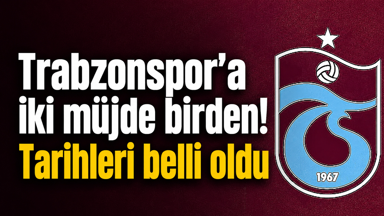 Trabzonspor’a iki müjde birden! Tarihleri belli oldu