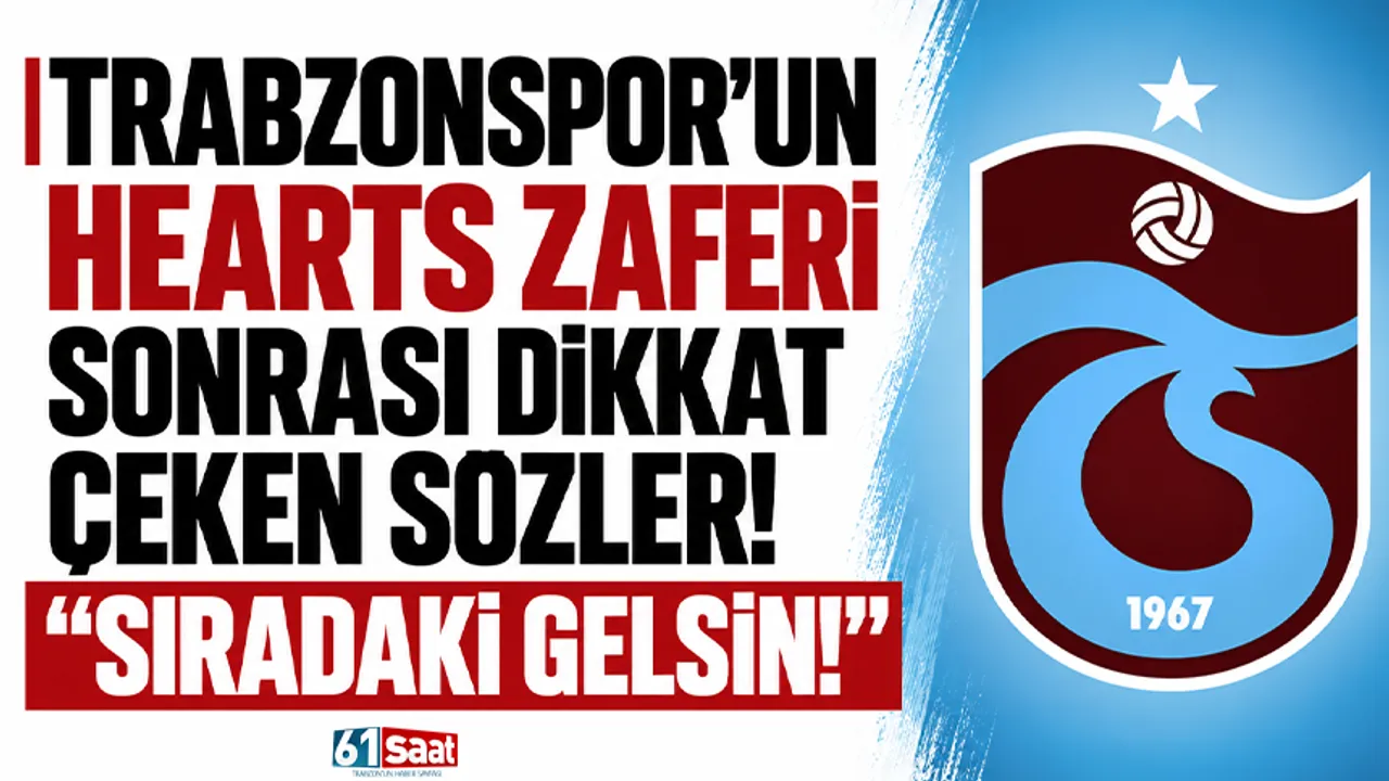 Trabzonspor'un Hearts zaferi sonrası dikkat çeken sözler! "Sıradaki gelsin!"
