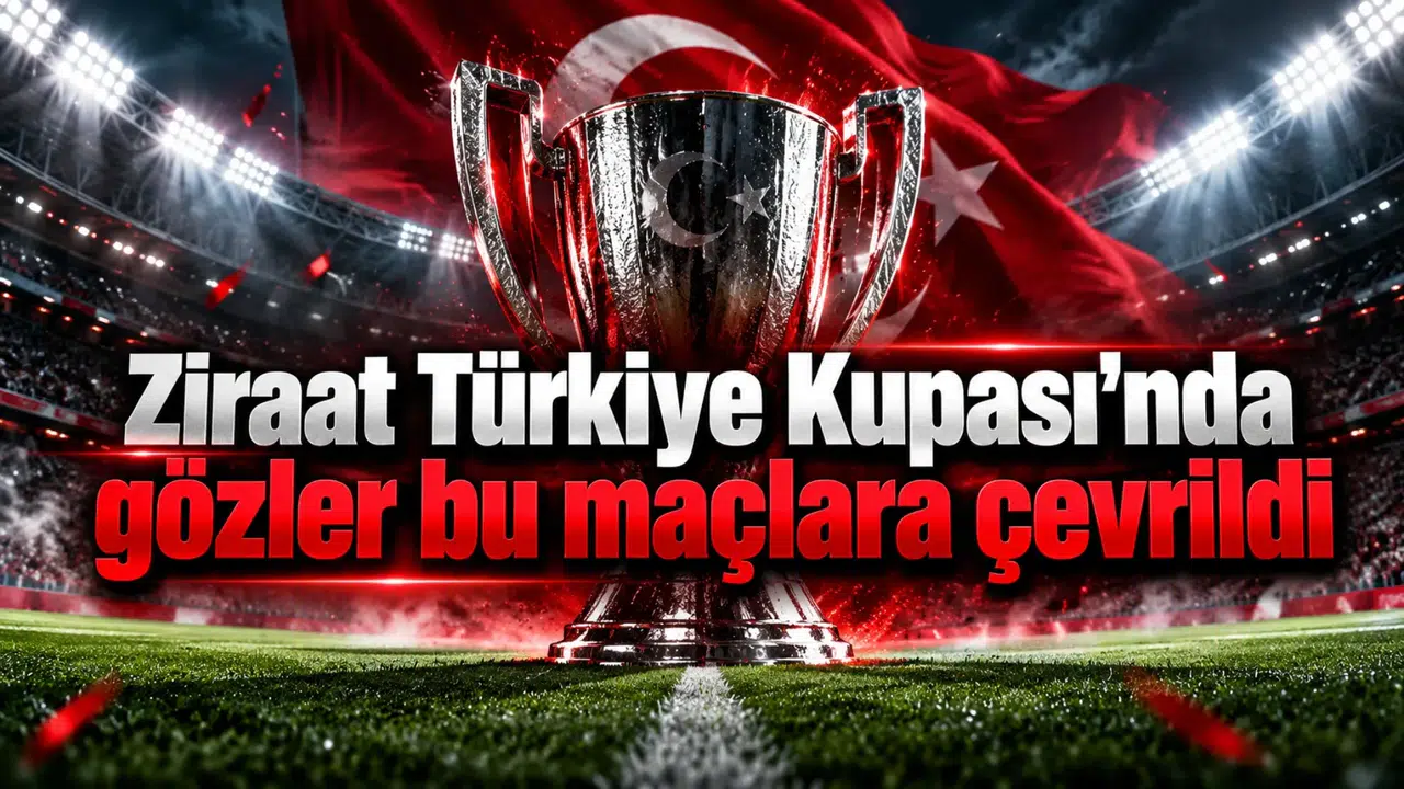 Ziraat Türkiye Kupası'nda gözler bu maçlara çevrildi