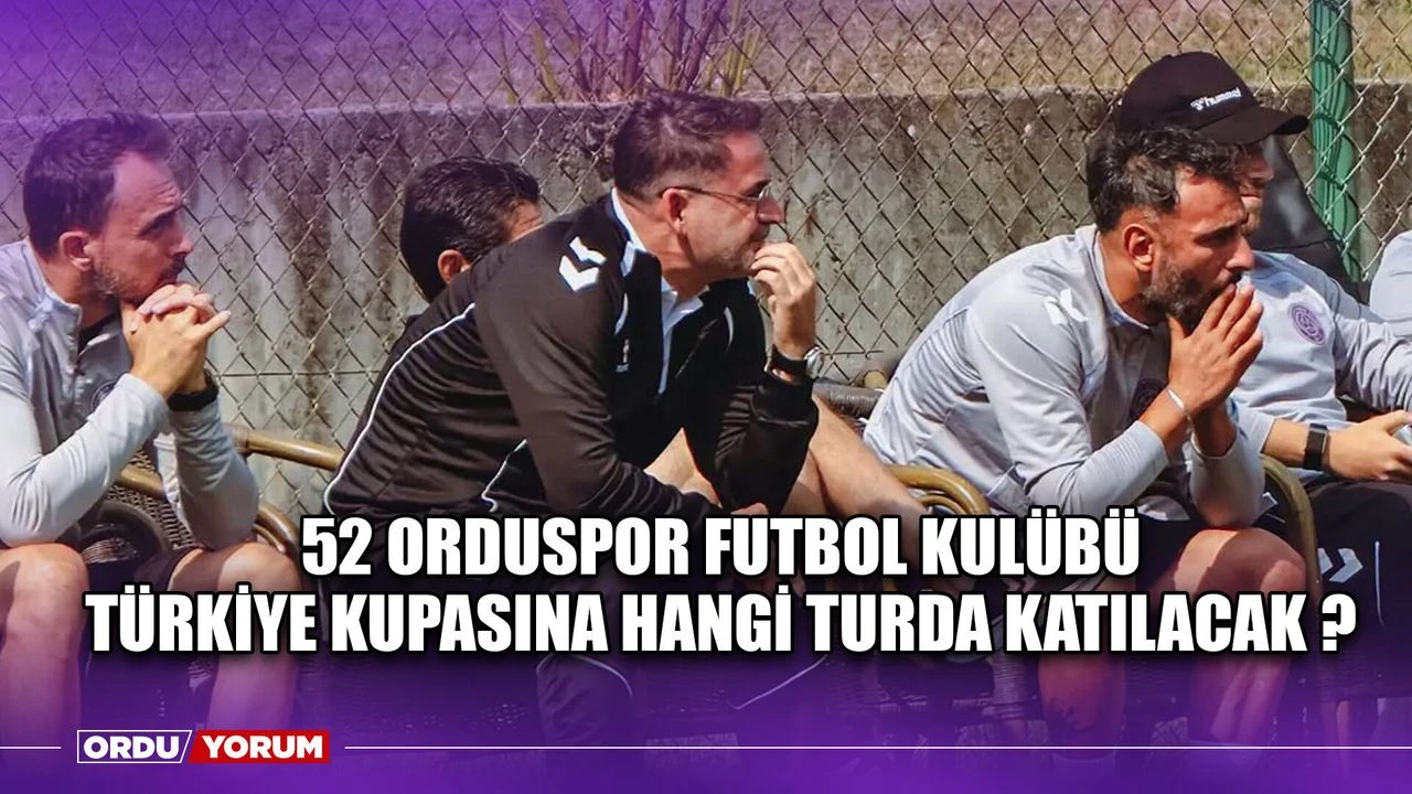 52 Orduspor Futbol Kulübü Türkiye Kupasına Hangi Turda Katılacak ?