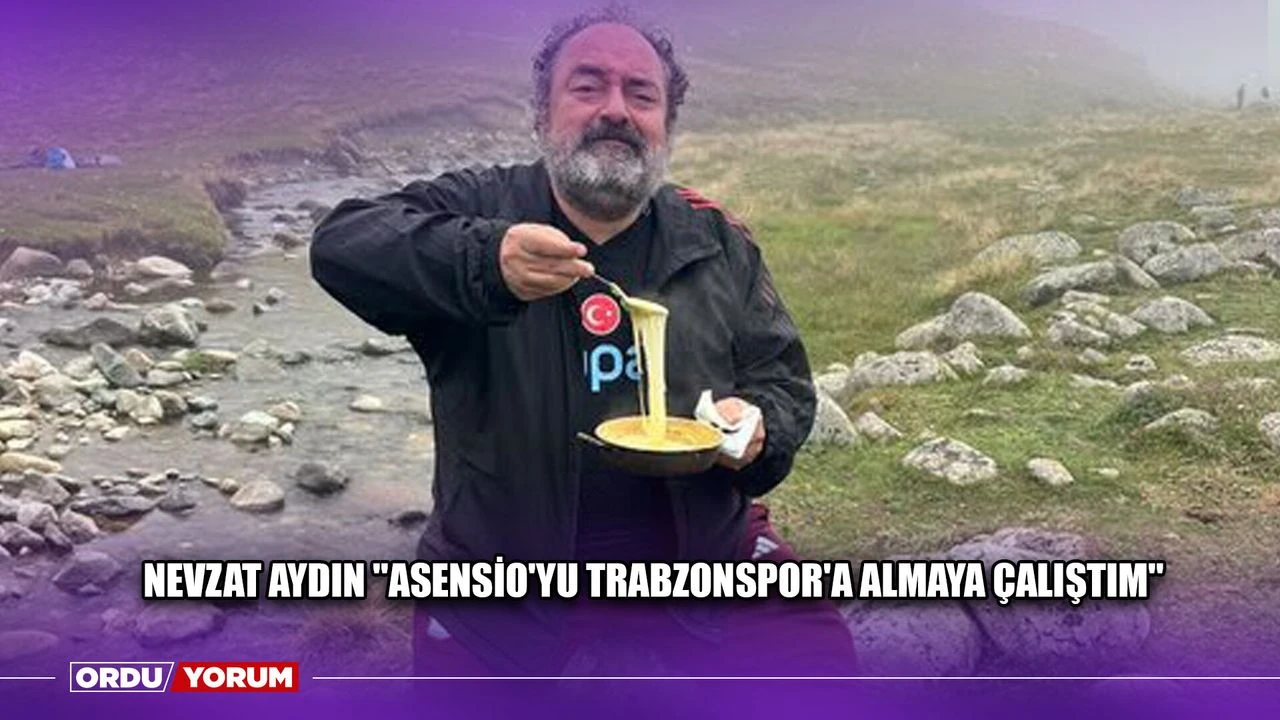 Nevzat Aydın ''Asensio'yu Trabzonspor'a Almaya Çalıştım''