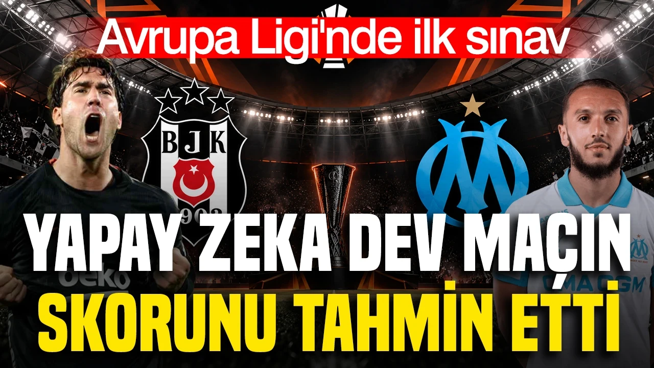 Yapay zeka Beşiktaş-Marsilya maçının skorunu tahmin etti