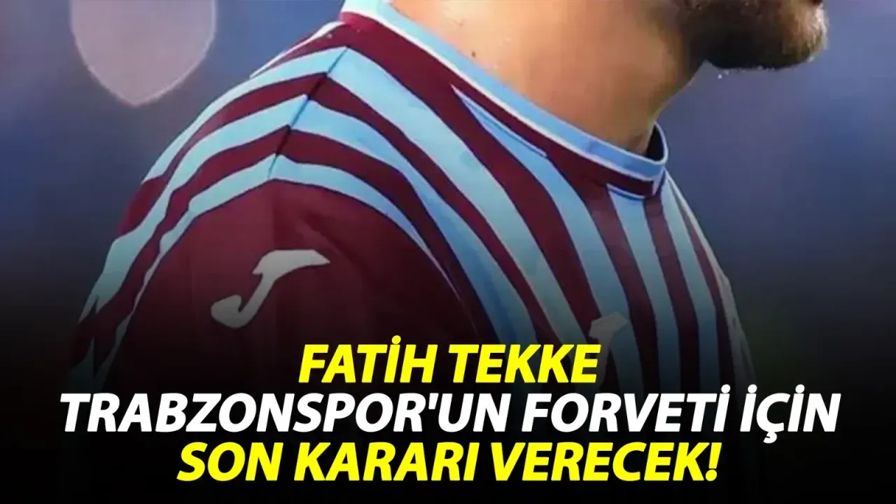 Fatih Tekke Trabzonspor'un forveti için son kararı verecek!