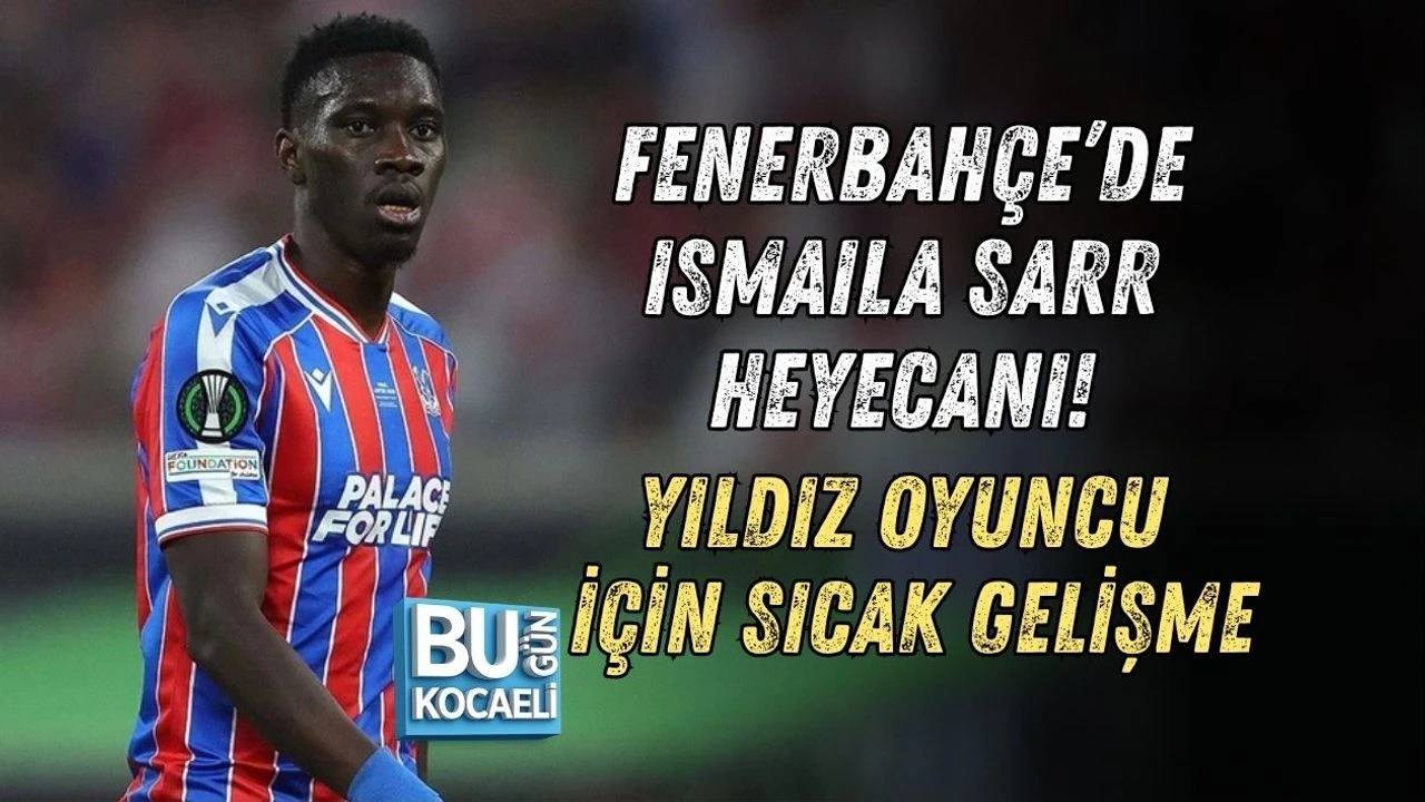 FENERBAHÇE’DE ISMAILA SARR HEYECANI! YILDIZ OYUNCU İÇİN SICAK GELİŞME