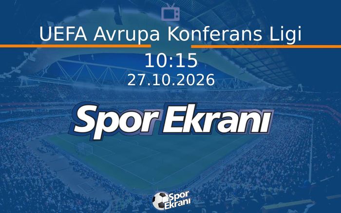 Maç Özetleri - UEFA Avrupa Konferans Ligi Hangi Kanalda Saat Kaçta Yayınlanacak? | 27 Ekim 2026