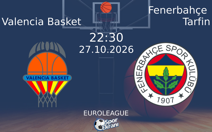 27 Ekim 2026 Valencia Basket vs Fenerbahçe Tarfin maçı Hangi Kanalda Saat Kaçta Yayınlanacak?