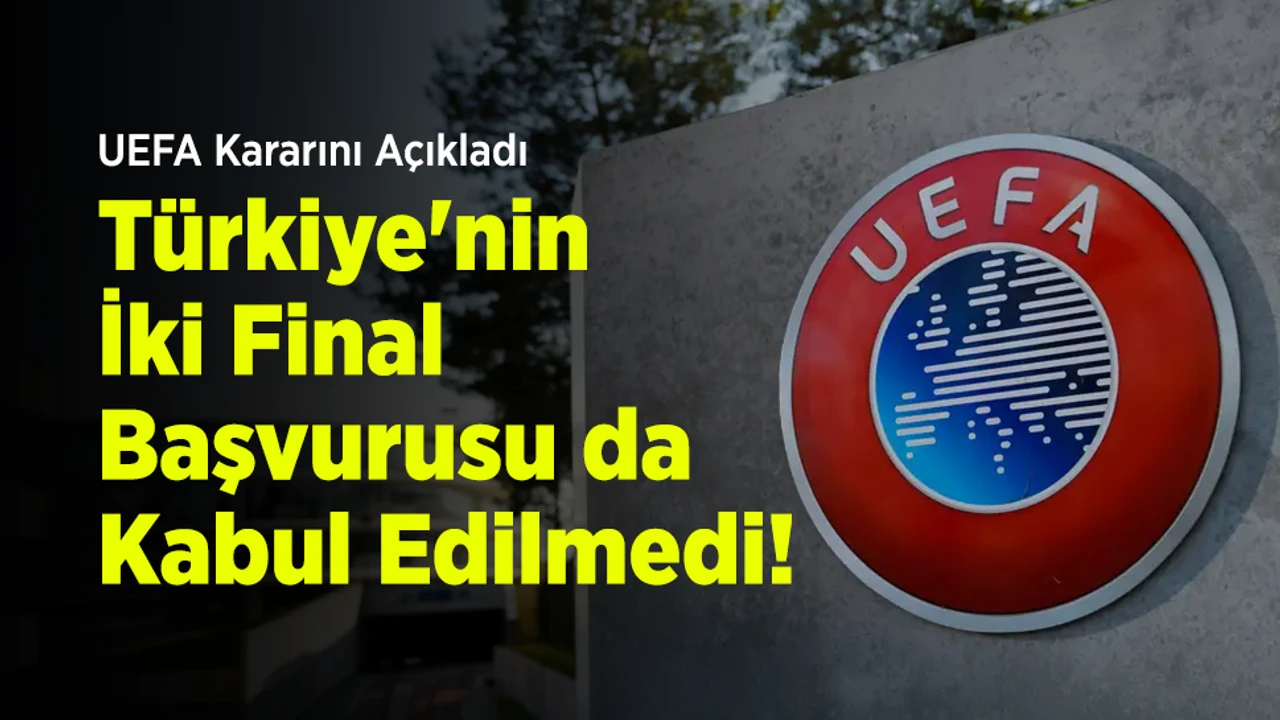UEFA Kararını Açıkladı: Türkiye'nin İki Final Başvurusu da Kabul Edilmedi!