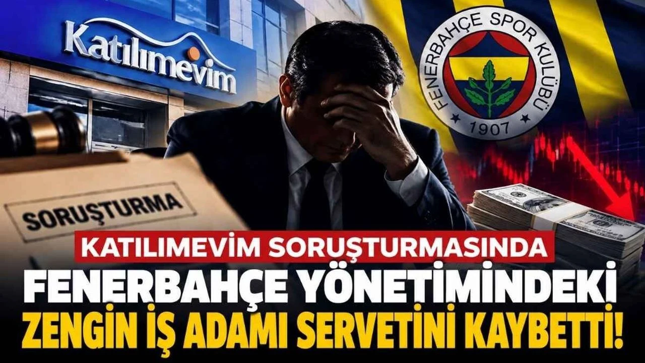 Katılımevim soruşturmasında Fenerbahçe yönetimindeki zengin iş adamı servetini kaybetti!
