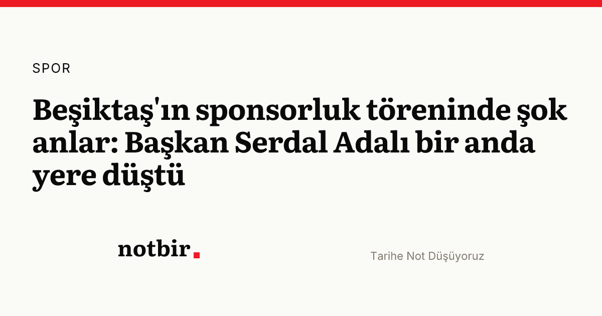 Beşiktaş'ın sponsorluk töreninde şok anlar: Başkan Serdal Adalı bir anda yere düştü